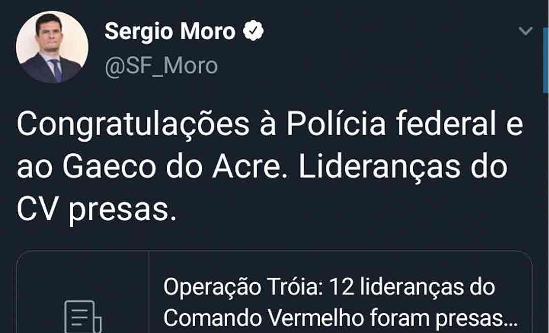 'Congratulações à Polícia Federal e ao Gaeco do Acre. Lideranças do CV presas', escreve ministro Sérgio Moro no Twitter